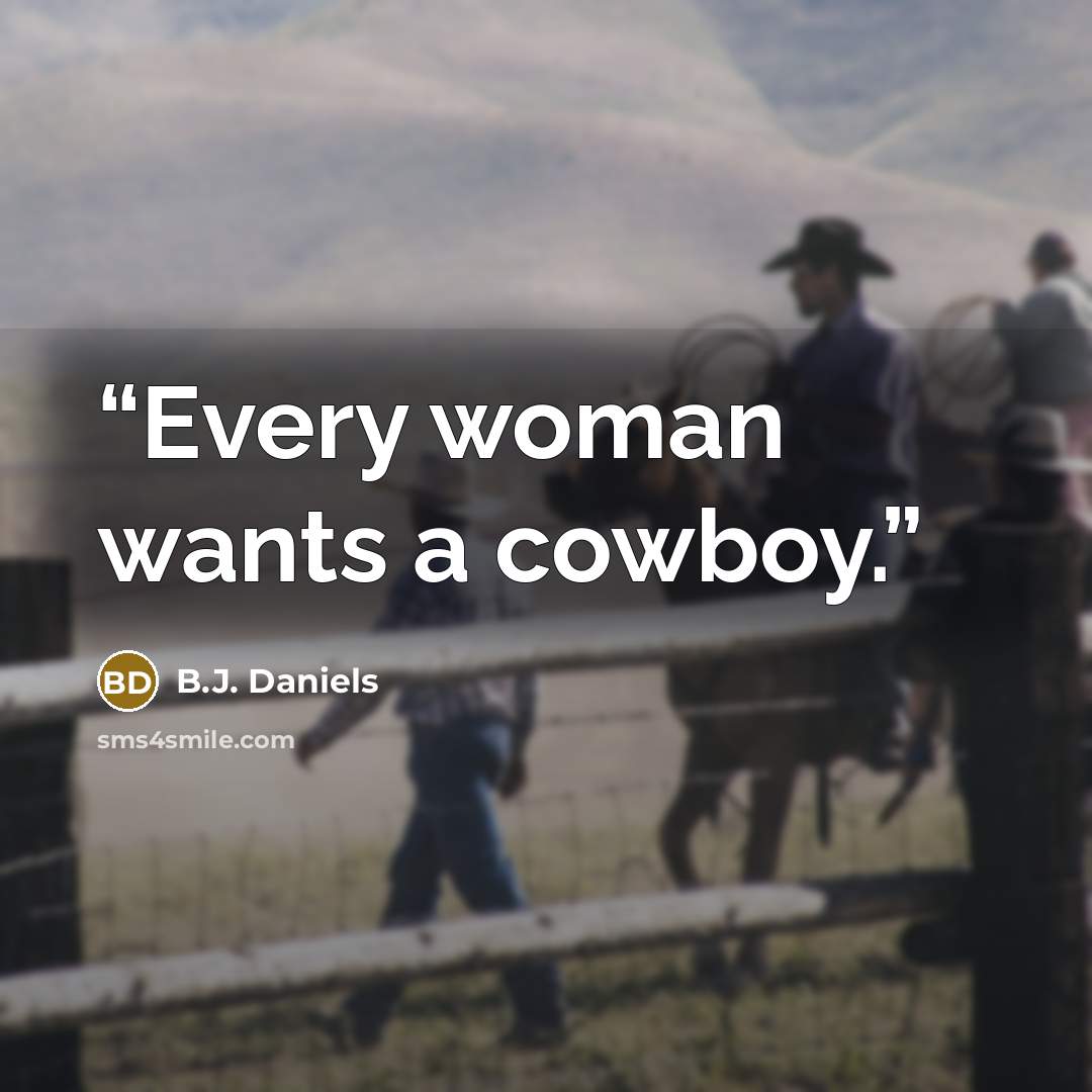 “Every woman wants a cowboy.” quote by B.J. Daniels