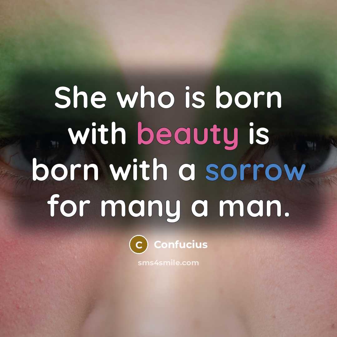 “She who is born with beauty is born with a sorrow for many a man.” quote by Confucius