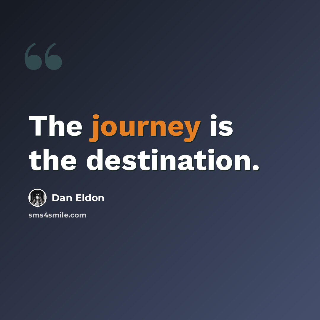 “The journey is the destination.” quote by Dan Eldon