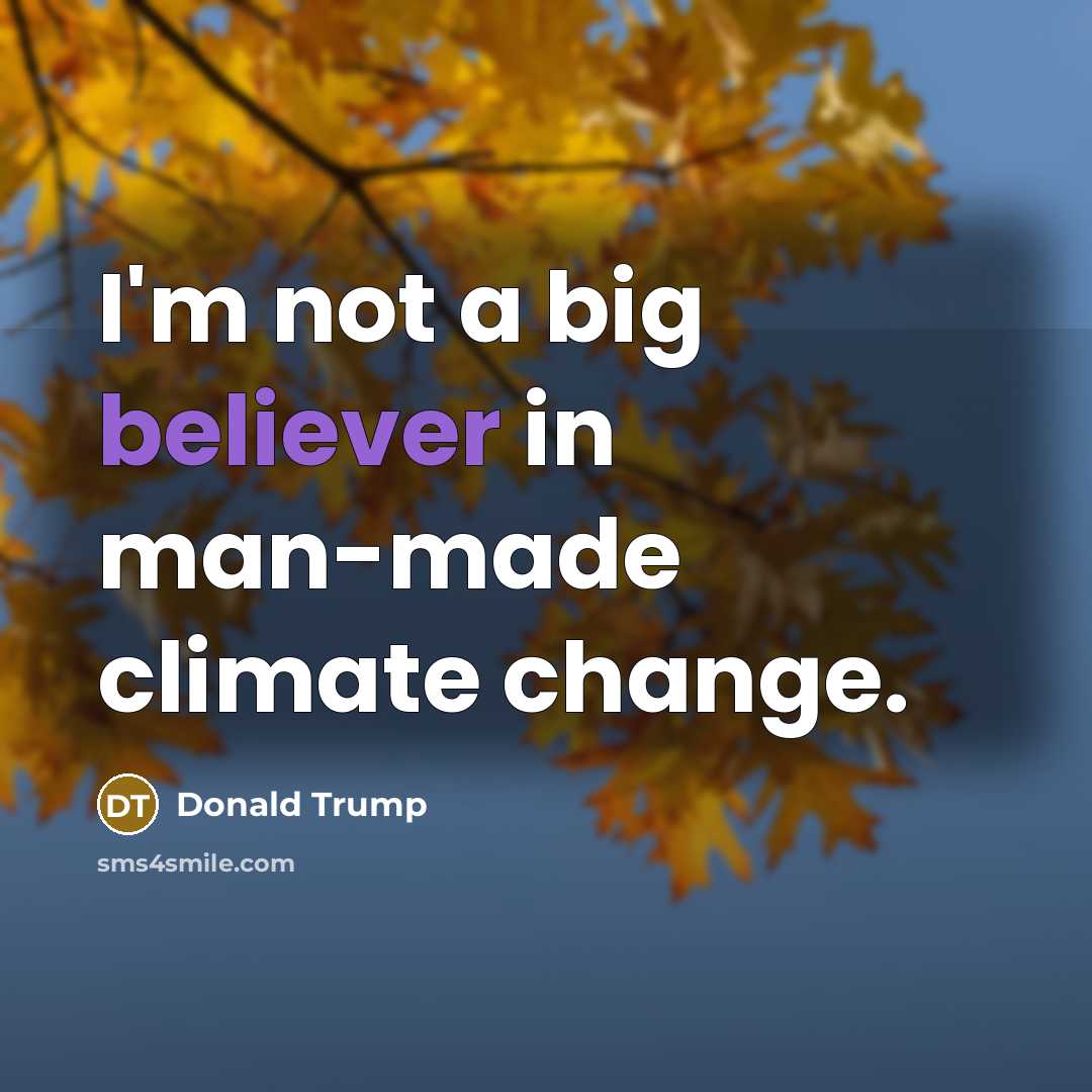 “I'm not a big believer in man-made climate change.” quote by Donald Trump
