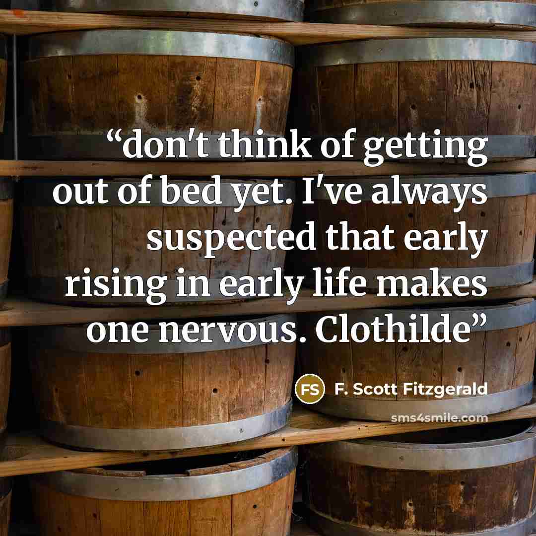 “don't think of getting out of bed yet. I've always suspected that early rising in early life makes one nervous. Clothilde” quote by F. Scott Fitzgerald