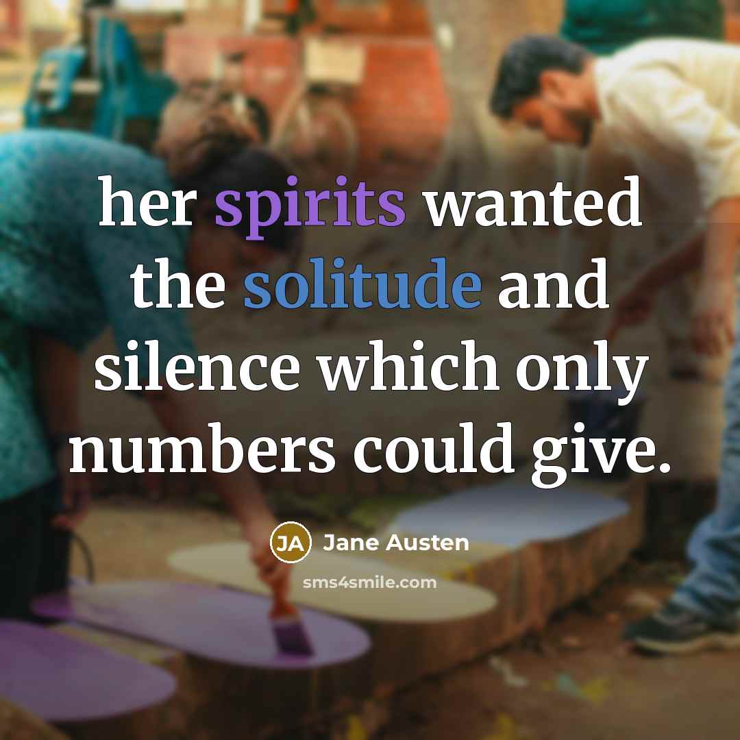 “her spirits wanted the solitude and silence which only numbers could give.” quote by Jane Austen