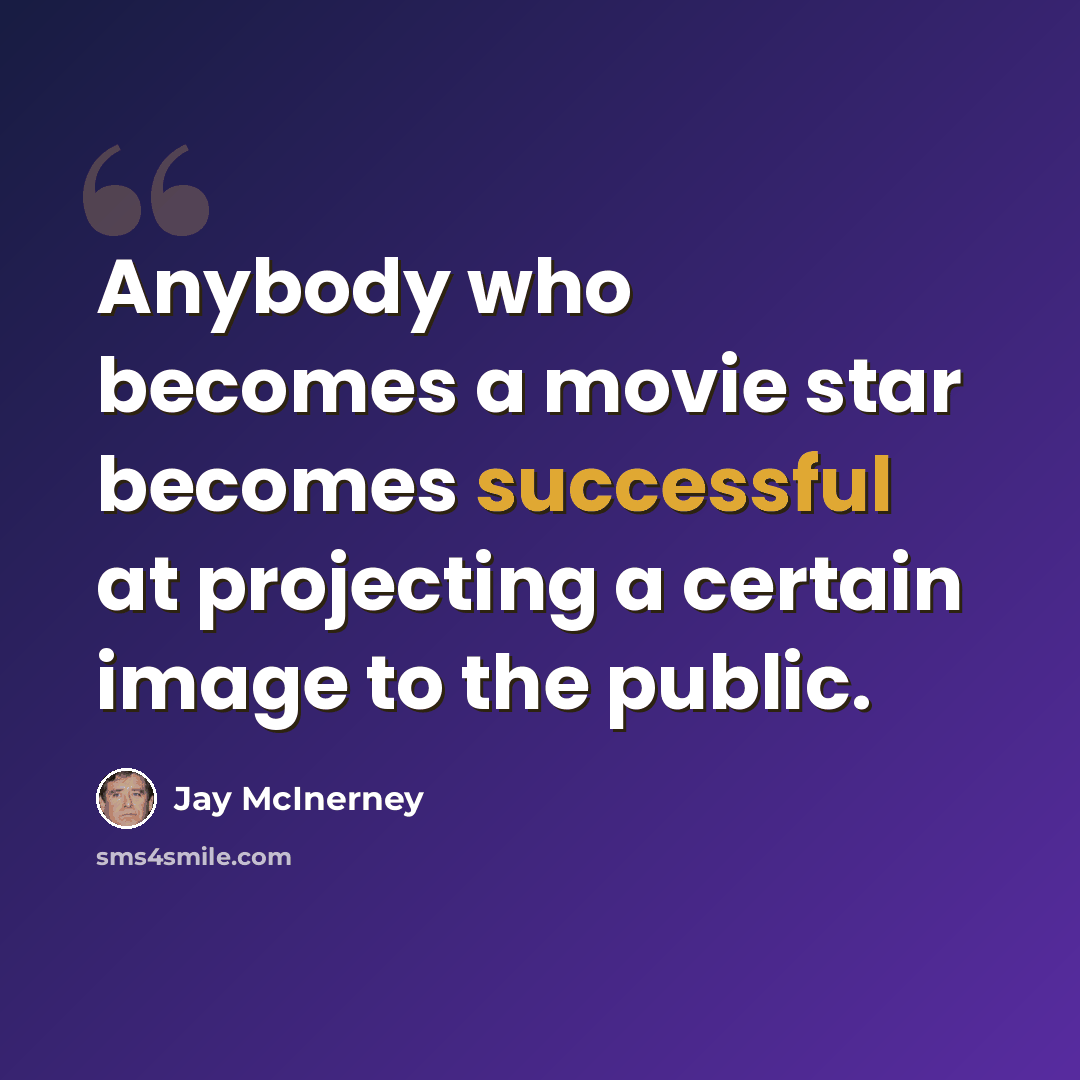 “Anybody who becomes a movie star becomes successful at projecting a certain image to the public.” quote by Jay McInerney