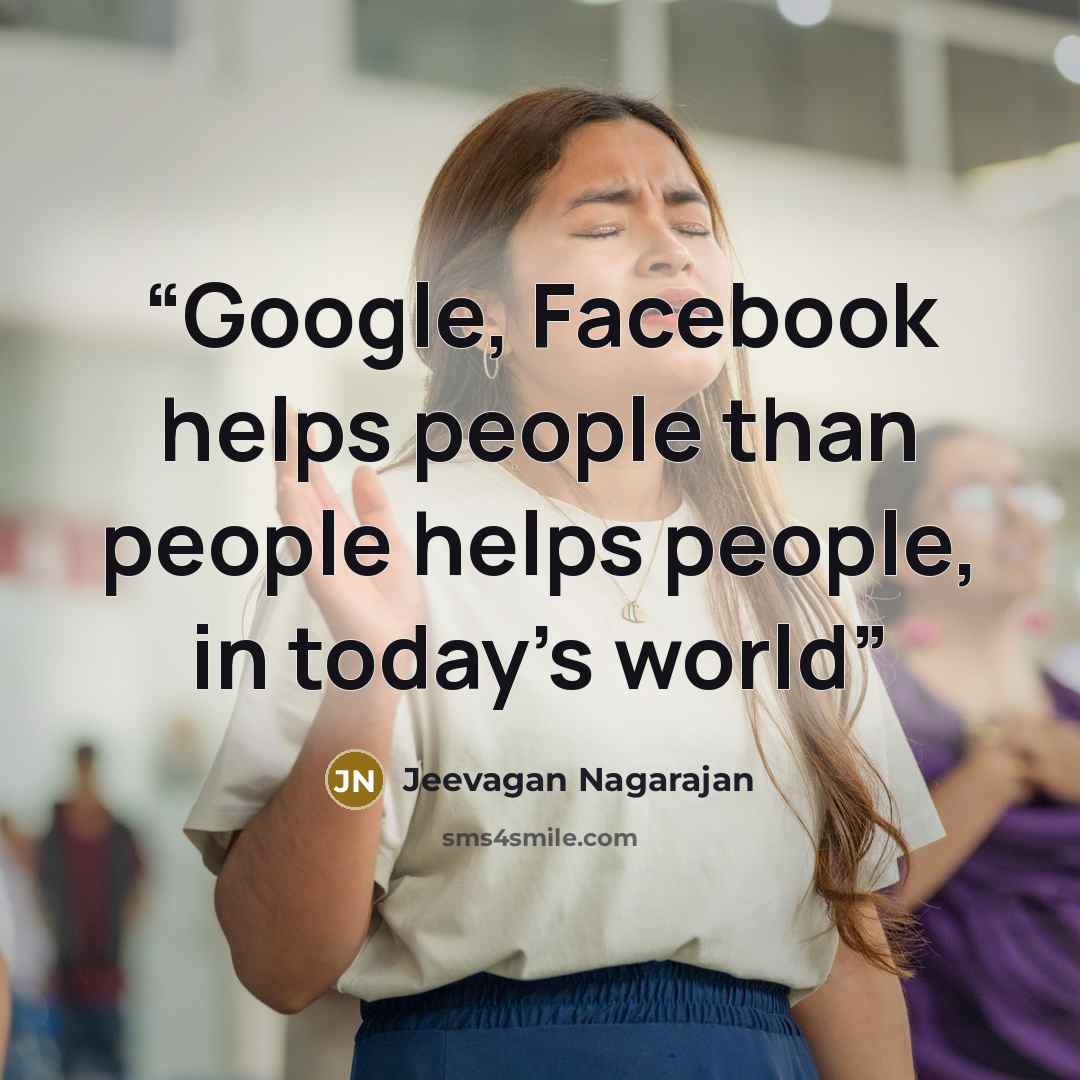 “Google, Facebook helps people than people helps people, in today's world” quote by Jeevagan Nagarajan
