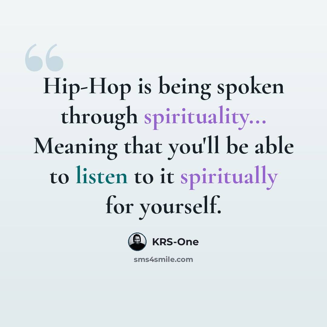 “Hip-Hop is being spoken through spirituality... Meaning that you'll be able to listen to it spiritually for yourself.” quote by KRS-One