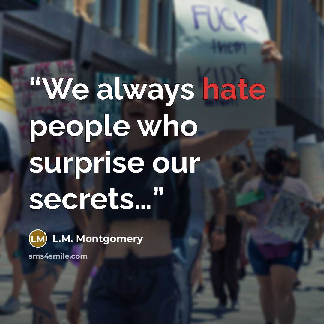 “We always hate people who surprise our secrets…” quote by L.M. Montgomery
