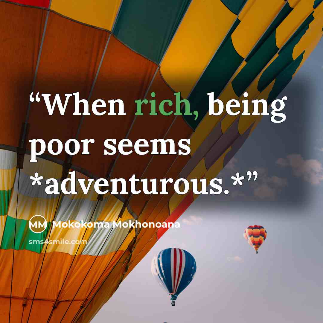 “When rich, being poor seems *adventurous.*” quote by Mokokoma Mokhonoana