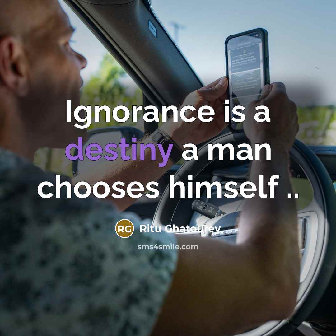 “Ignorance is a destiny a man chooses himself ..” quote by Ritu Ghatourey
