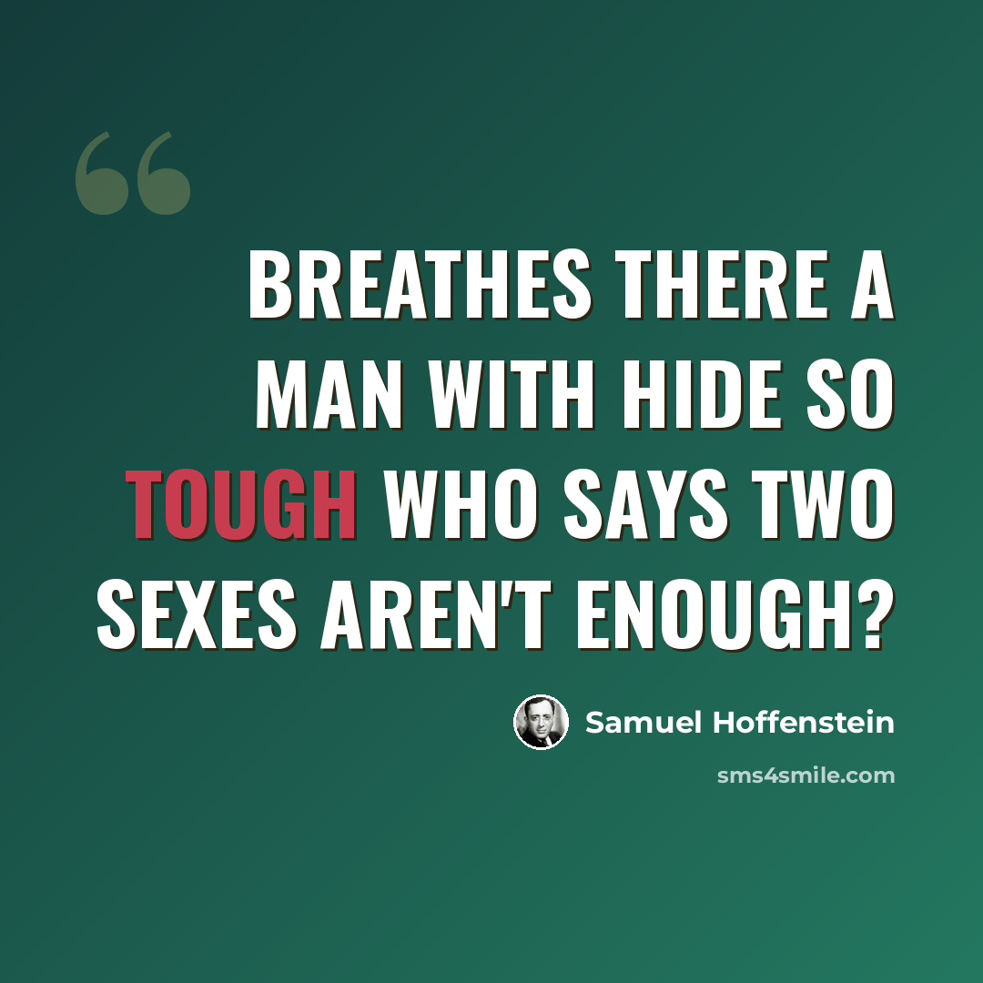 “Breathes there a man with hide so tough Who says two sexes aren't enough?” quote by Samuel Hoffenstein