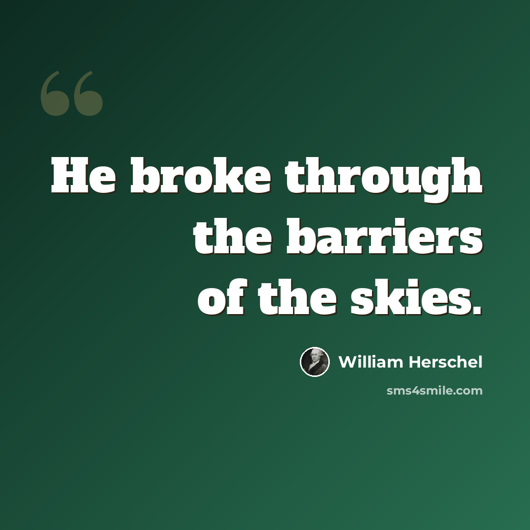 “He broke through the barriers of the skies.” quote by William Herschel