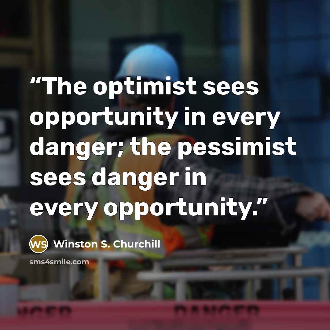 “The optimist sees opportunity in every danger; the pessimist sees danger in every opportunity.” quote by Winston S. Churchill