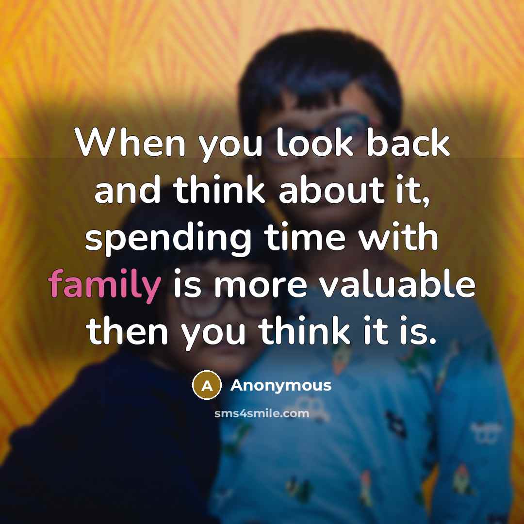 “When you look back and think about it, spending time with family is more valuable then you think it is.” quote by Anonymous