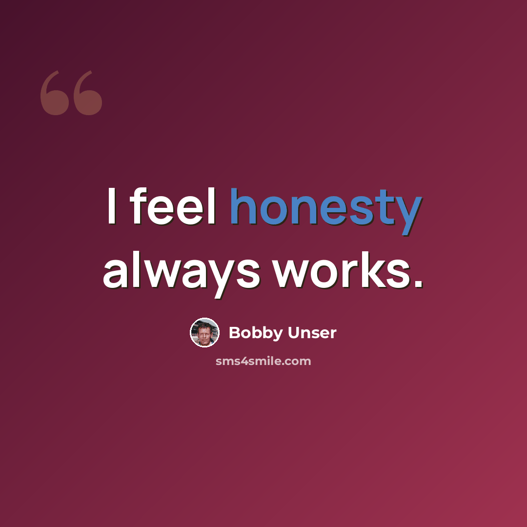 “I feel honesty always works.” quote by Bobby Unser