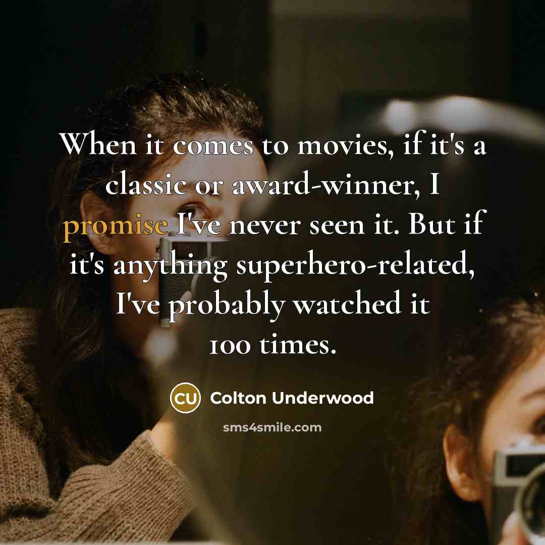 “When it comes to movies, if it's a classic or award-winner, I promise I've never seen it. But if it's anything superhero-related, I've probably watched it 100 times.” quote by Colton Underwood