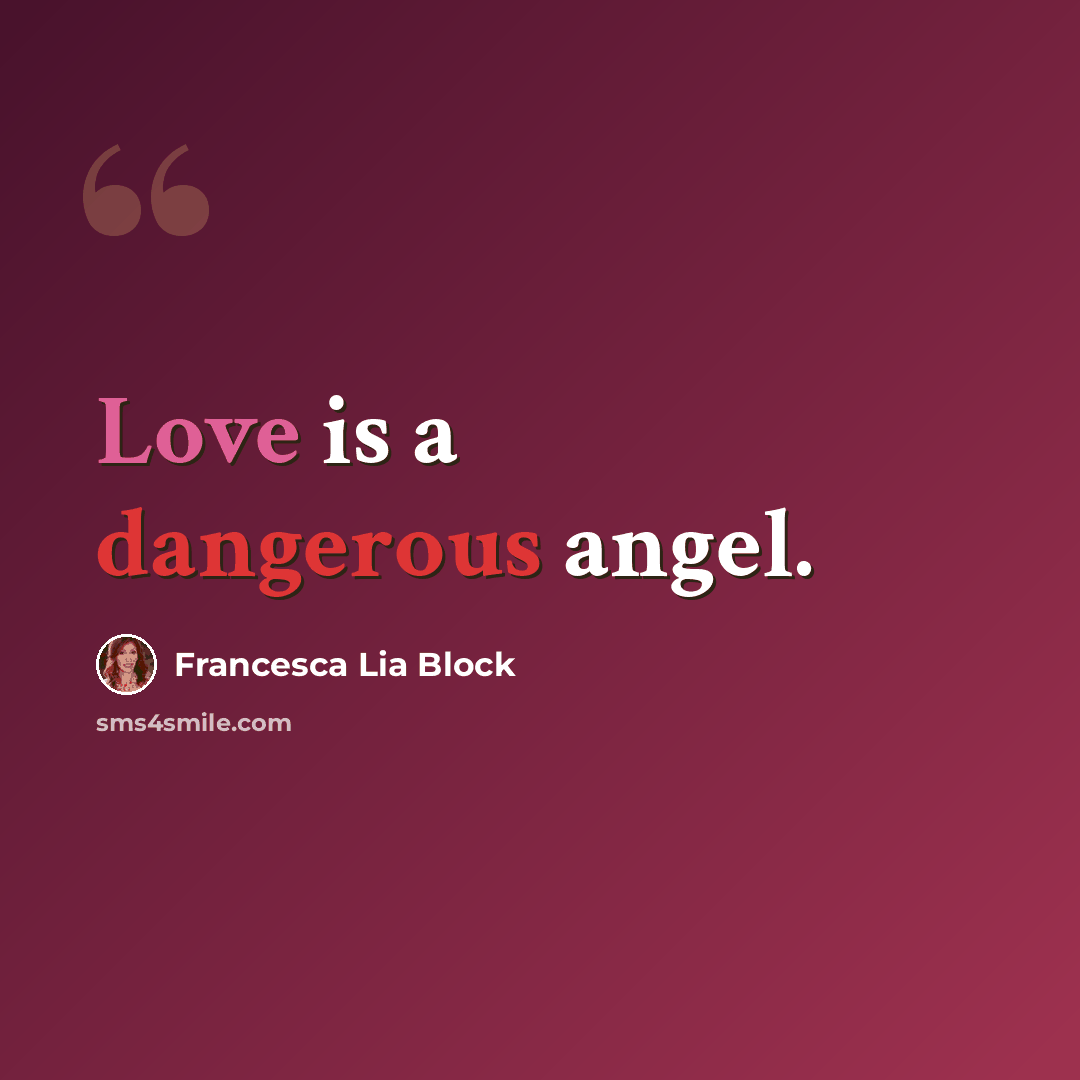 “Love is a dangerous angel.” quote by Francesca Lia Block