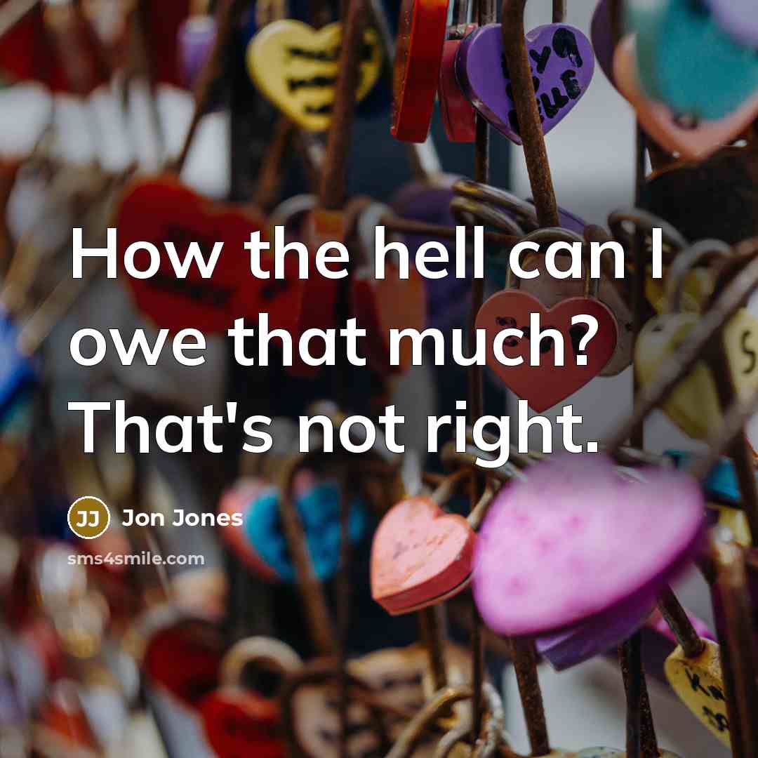 “How the hell can I owe that much? That's not right.” quote by Jon Jones