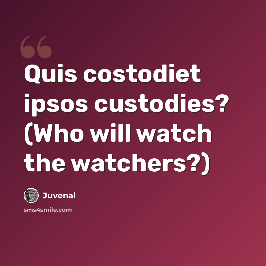 “Quis costodiet ipsos custodies? (Who will watch the watchers?)” quote by Juvenal