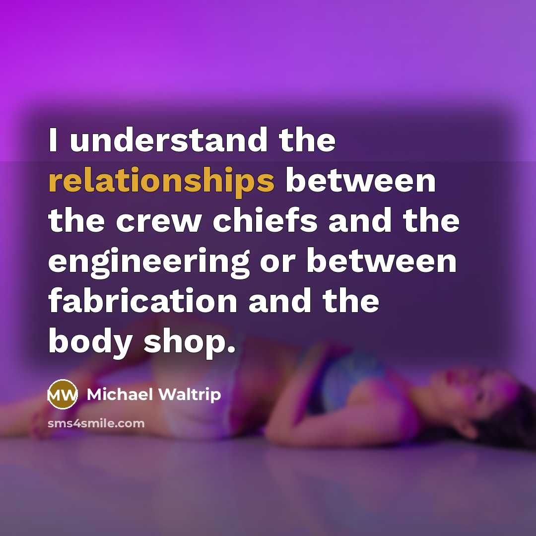 “I understand the relationships between the crew chiefs and the engineering or between fabrication and the body shop.” quote by Michael Waltrip