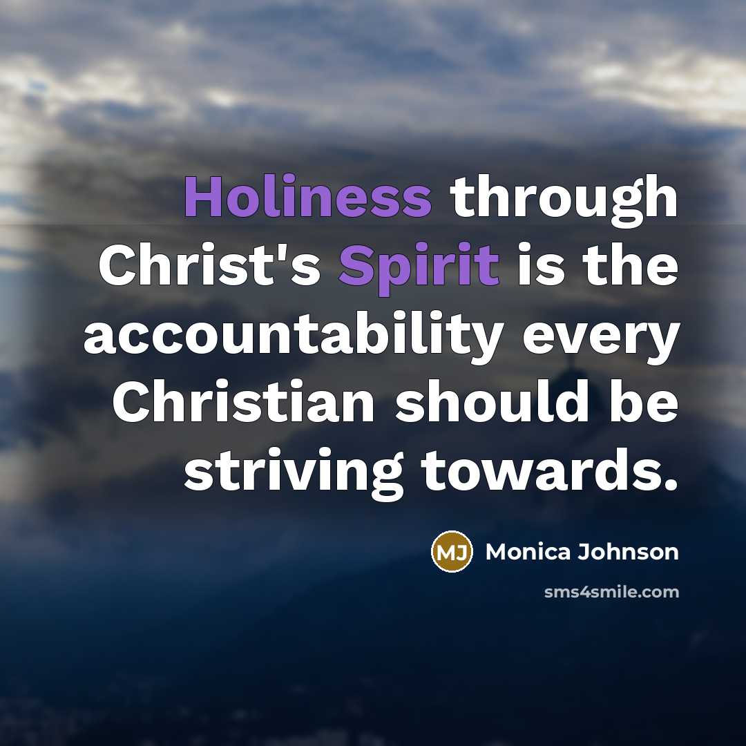 “Holiness through Christ's Spirit is the accountability every Christian should be striving towards.” quote by Monica Johnson