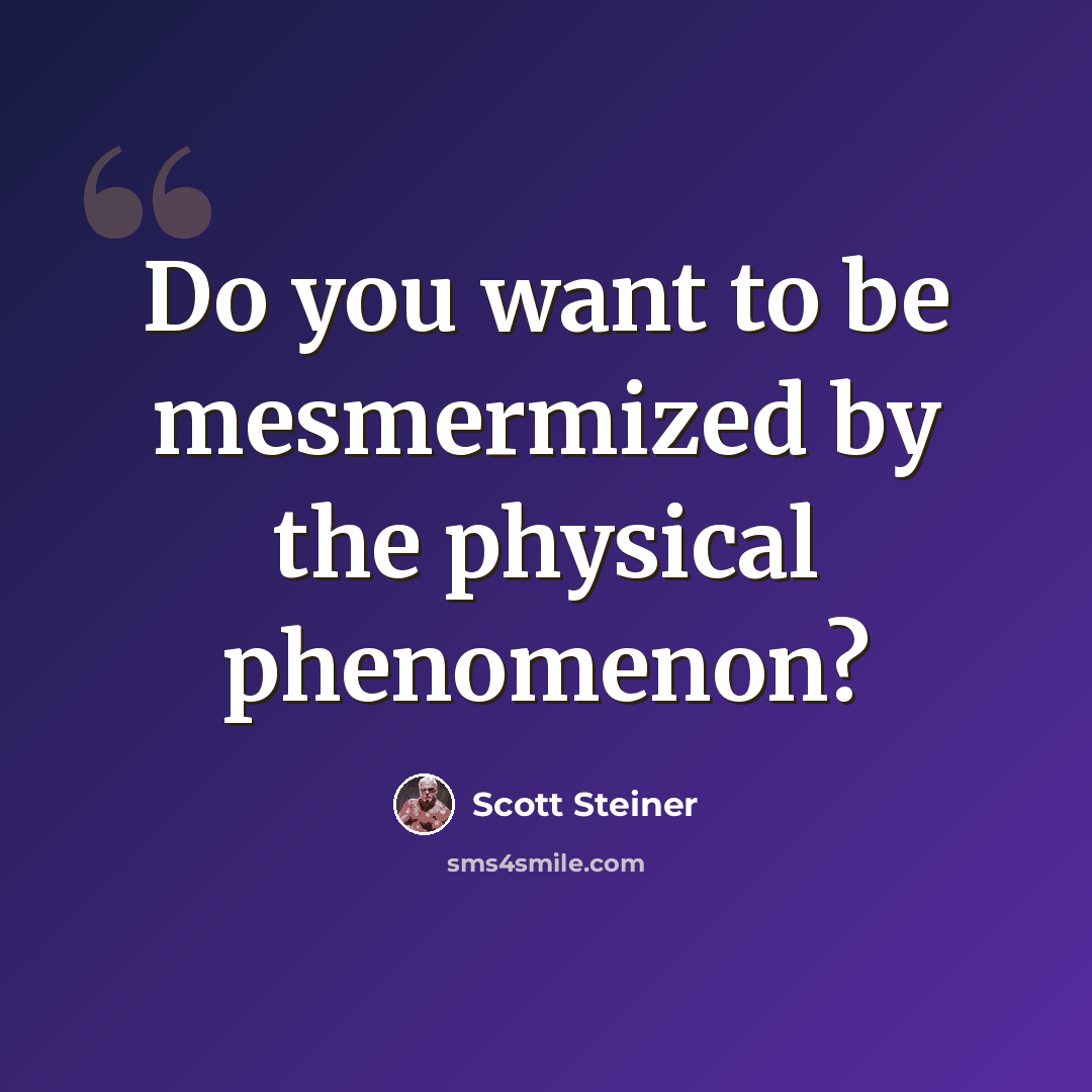 “Do you want to be mesmermized by the physical phenomenon?” quote by Scott Steiner