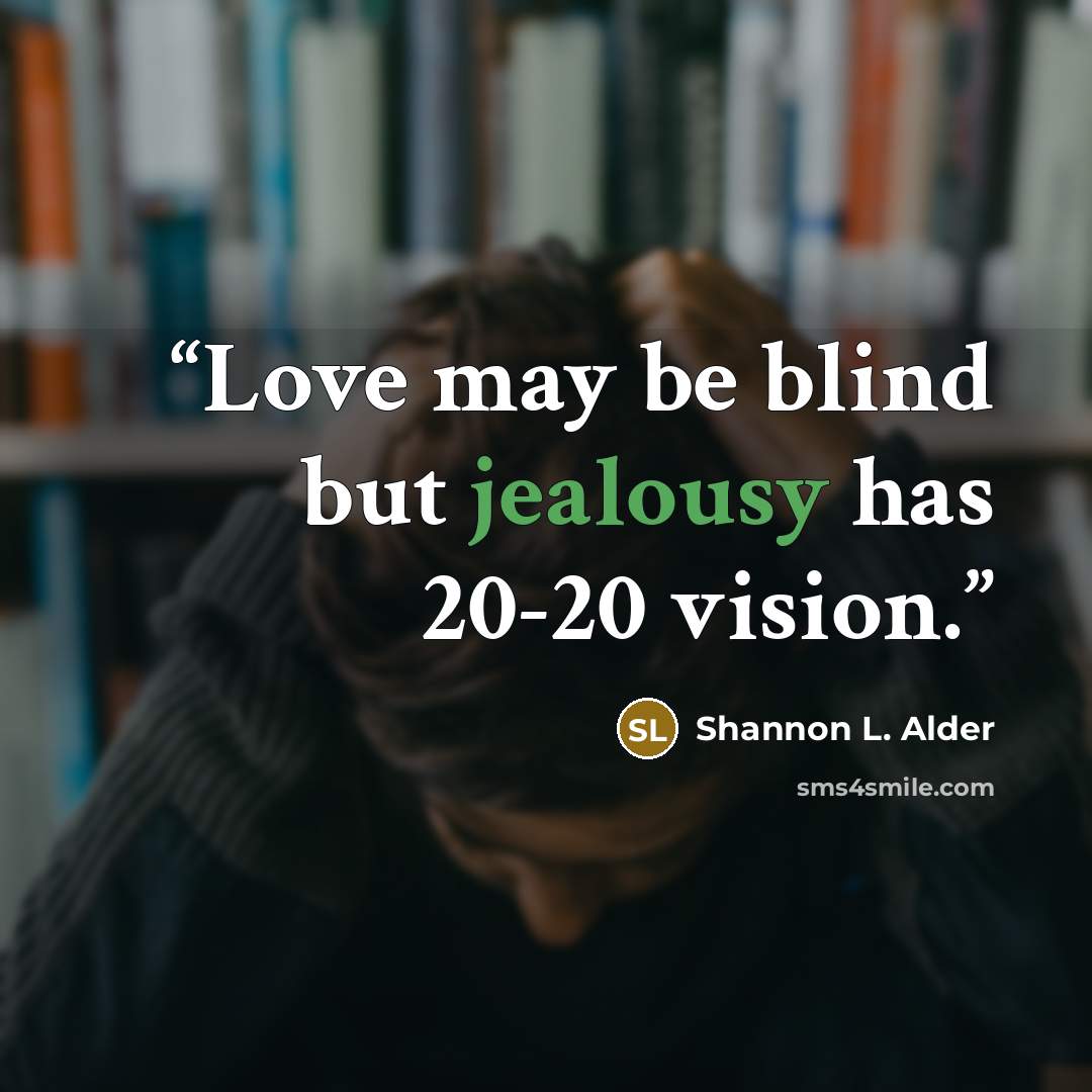 “Love may be blind but jealousy has 20-20 vision.” quote by Shannon L. Alder