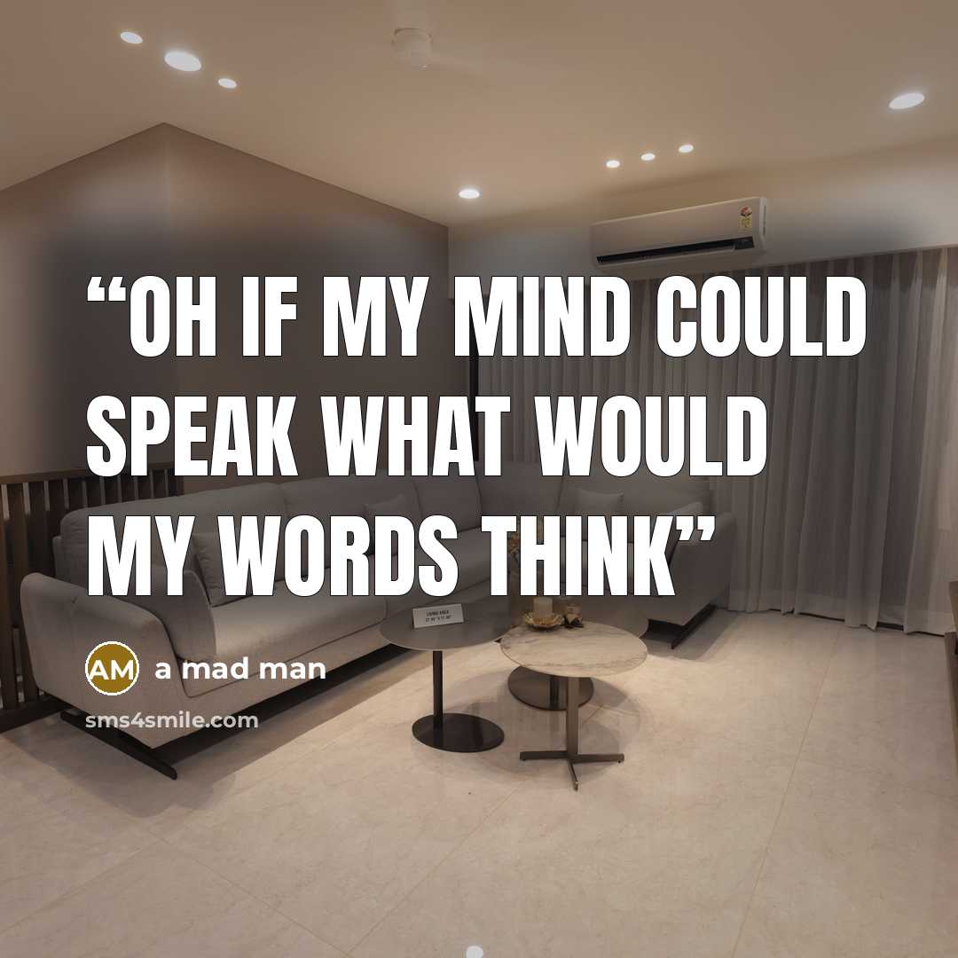 “oh if my mind could speak what would my words think” quote by a mad man