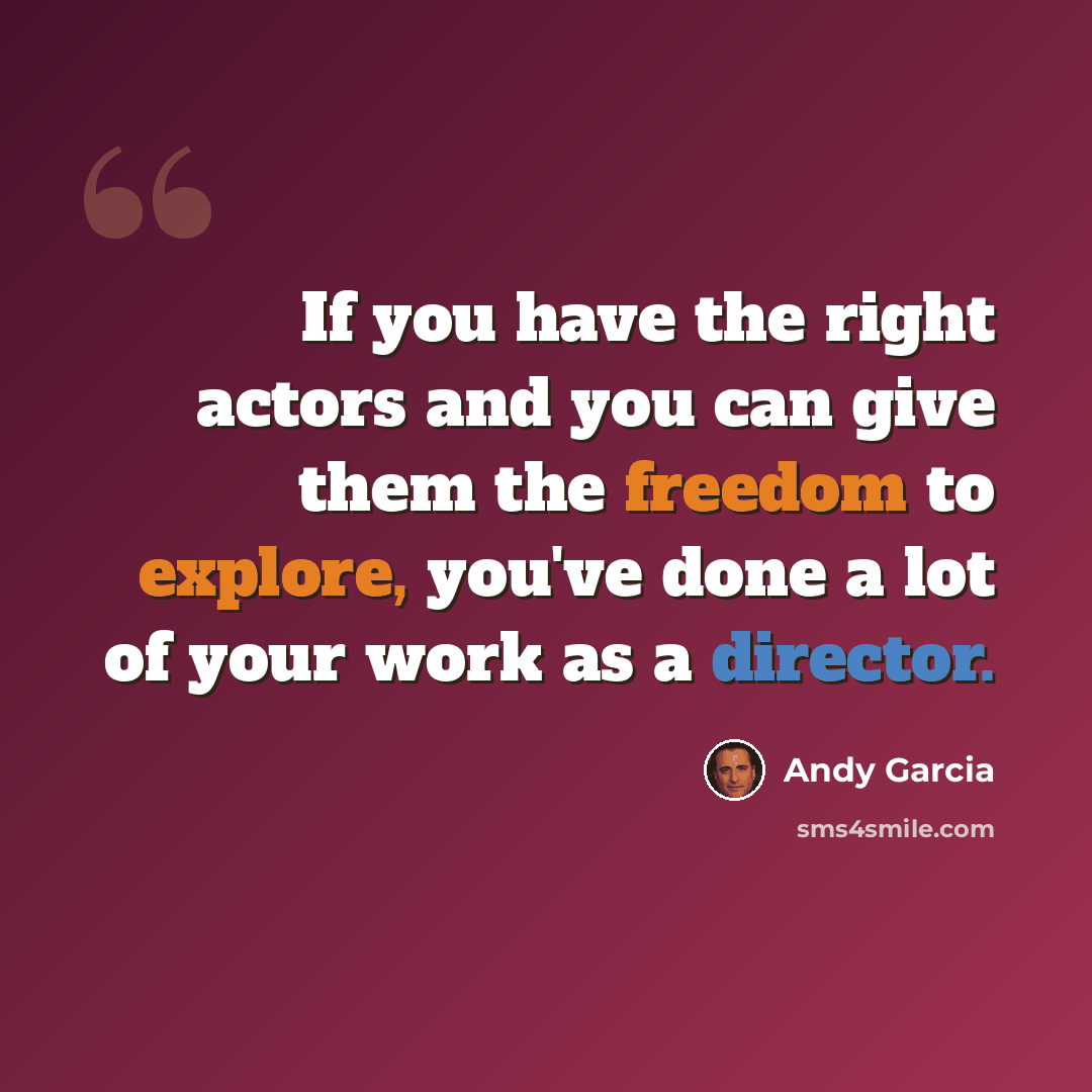 “If you have the right actors and you can give them the freedom to explore, you've done a lot of your work as a director.” quote by Andy Garcia