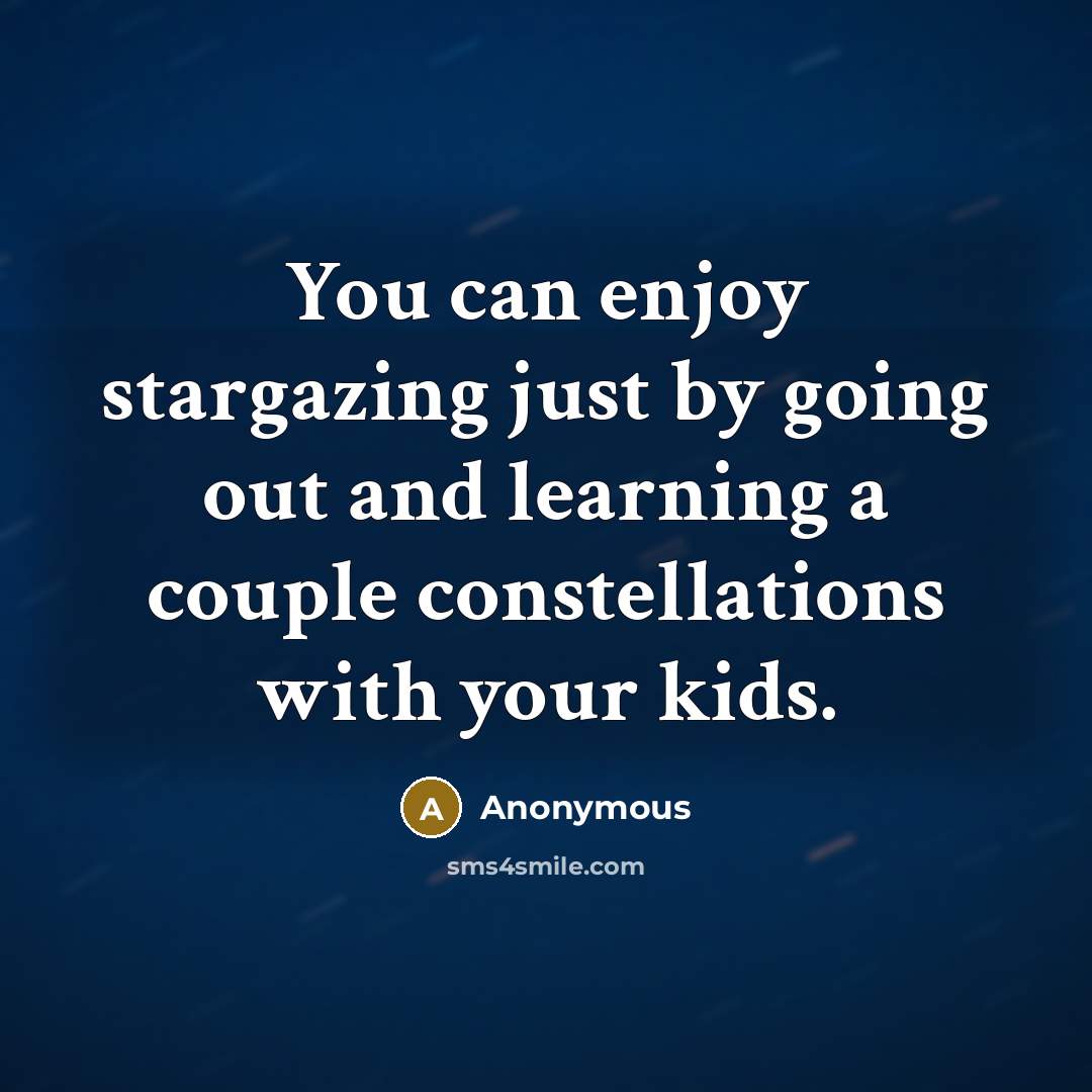 “You can enjoy stargazing just by going out and learning a couple constellations with your kids.” quote by Anonymous
