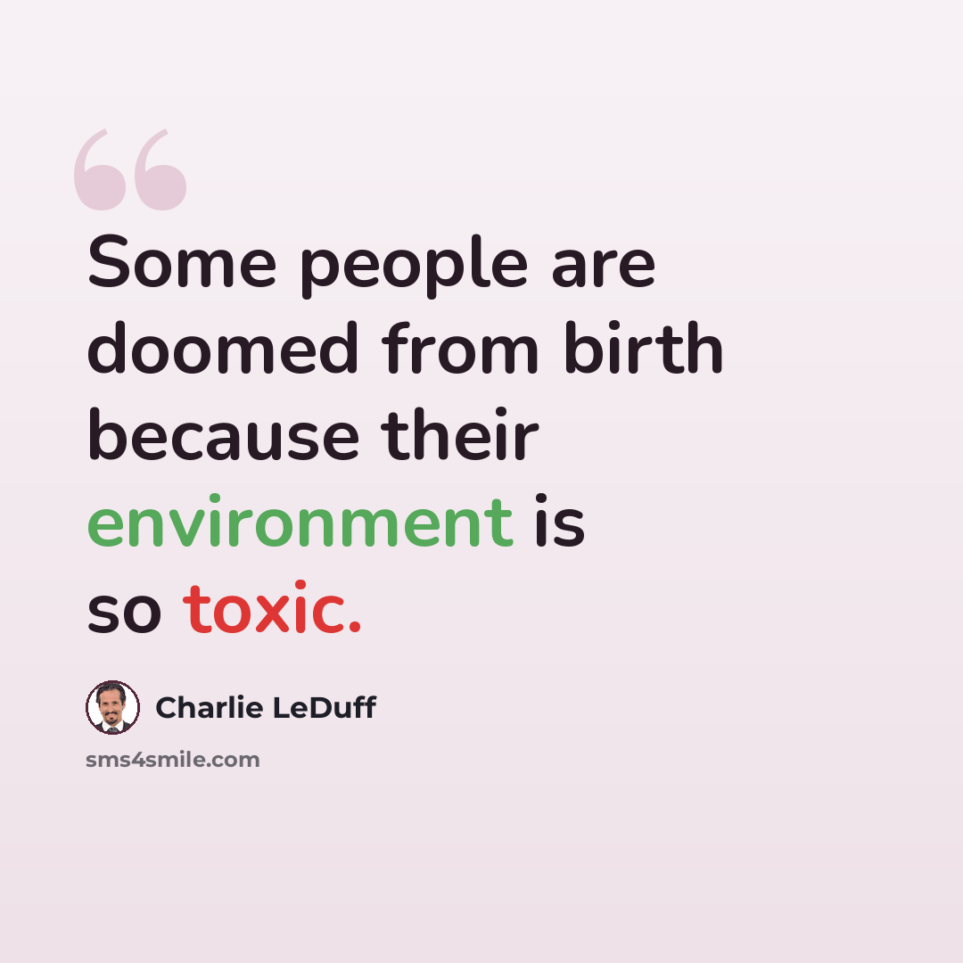 “Some people are doomed from birth because their environment is so toxic.” quote by Charlie LeDuff