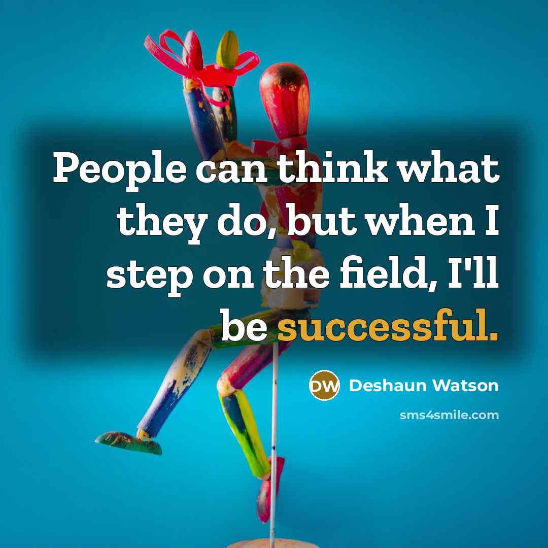 “People can think what they do, but when I step on the field, I'll be successful.” quote by Deshaun Watson