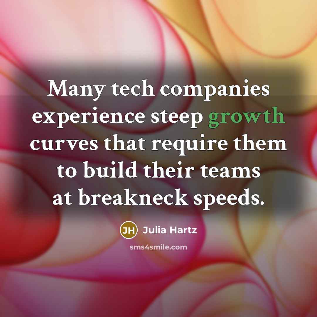 “Many tech companies experience steep growth curves that require them to build their teams at breakneck speeds.” quote by Julia Hartz