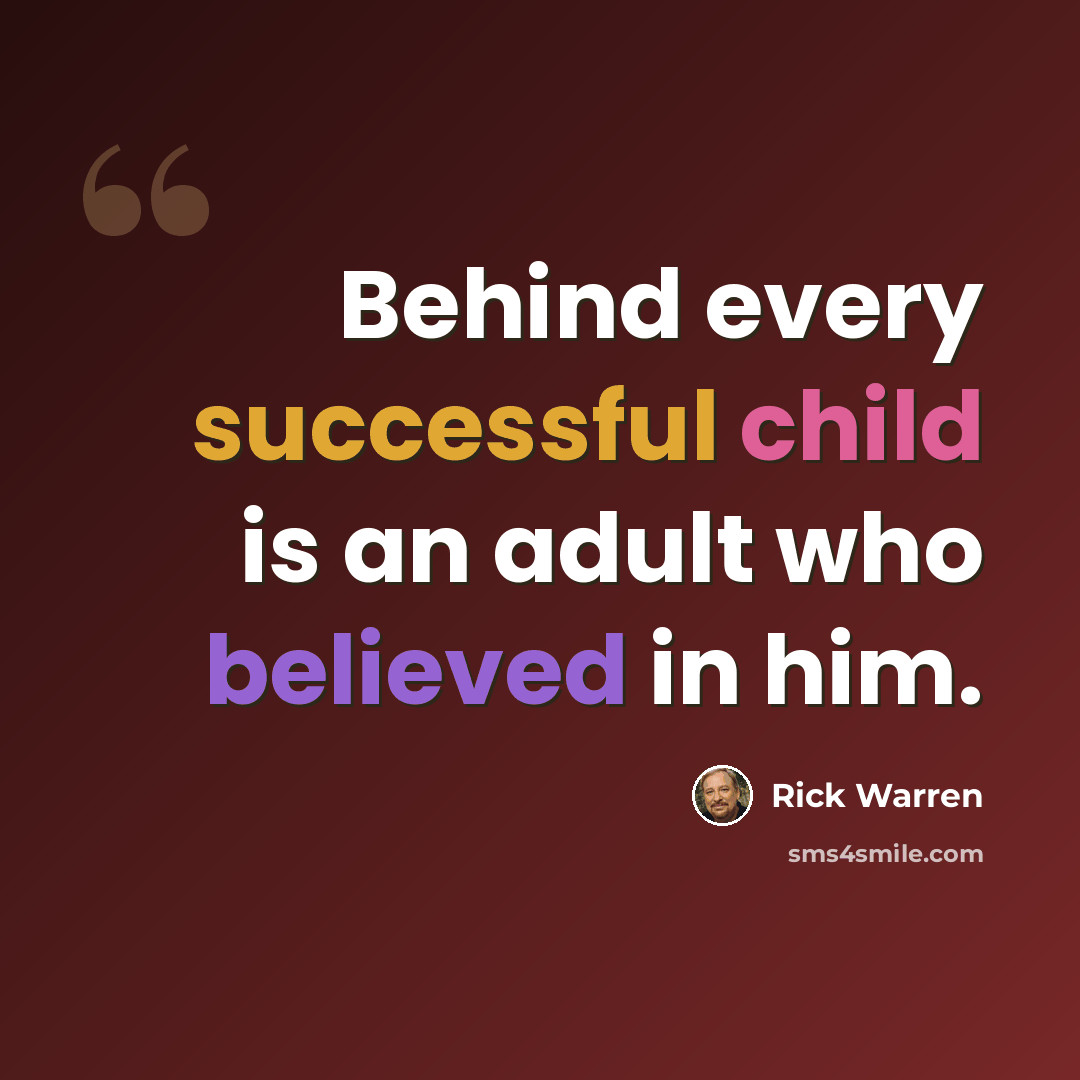“Behind every successful child is an adult who believed in him.” quote by Rick Warren