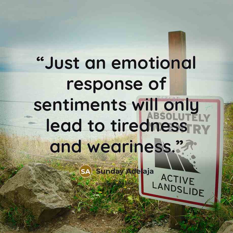 “Just an emotional response of sentiments will only lead to tiredness and weariness.” quote by Sunday Adelaja