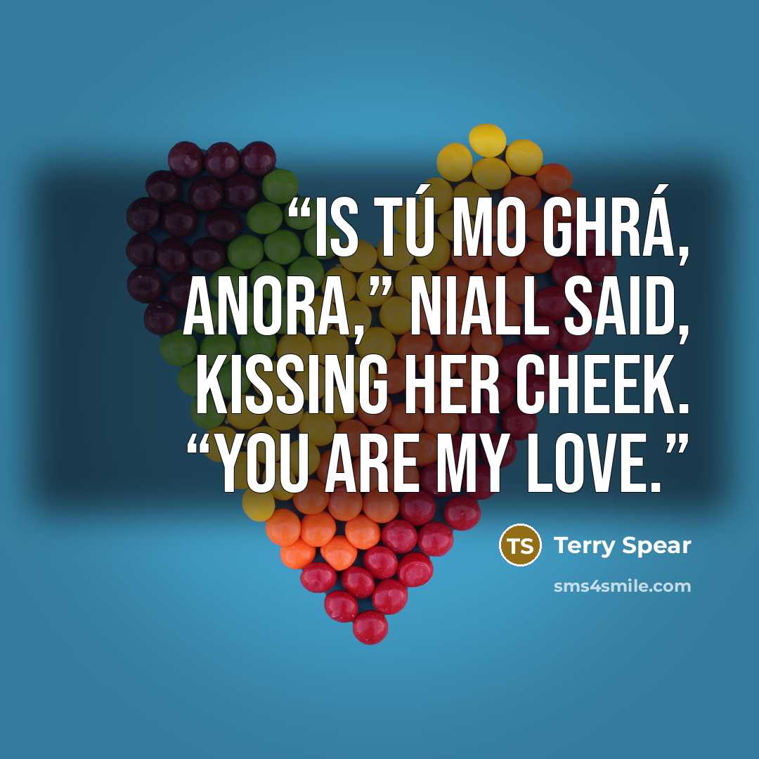 “Is tú mo ghrá, Anora,” Niall said, kissing her cheek. “You are my love.” quote by Terry Spear