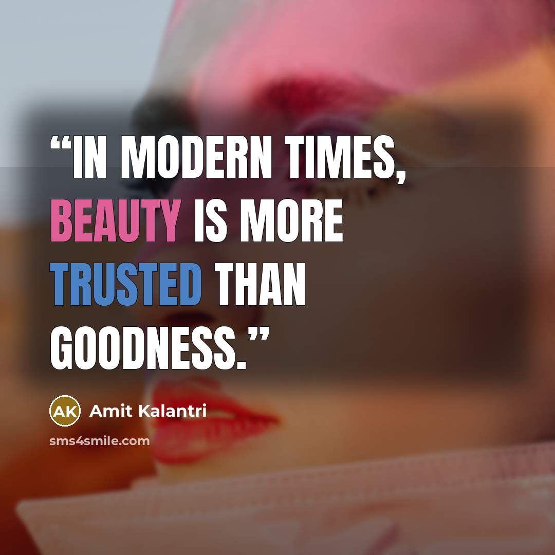 “In modern times, beauty is more trusted than goodness.” quote by Amit Kalantri