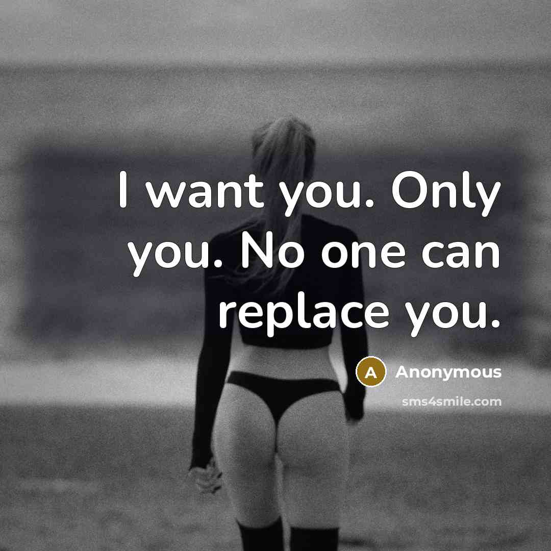“I want you. Only you. No one can replace you.” quote by Anonymous