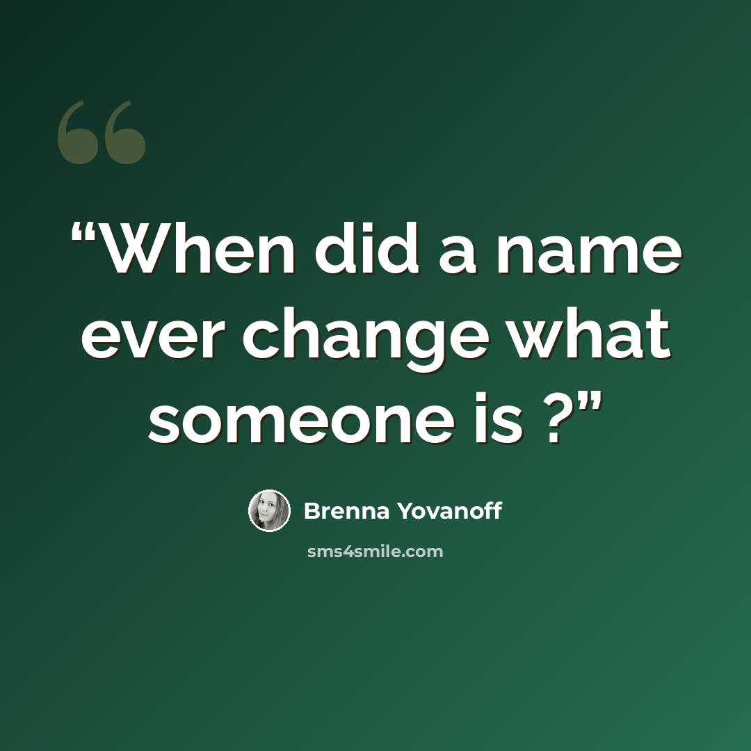 “When did a name ever change what someone is ?” quote by Brenna Yovanoff