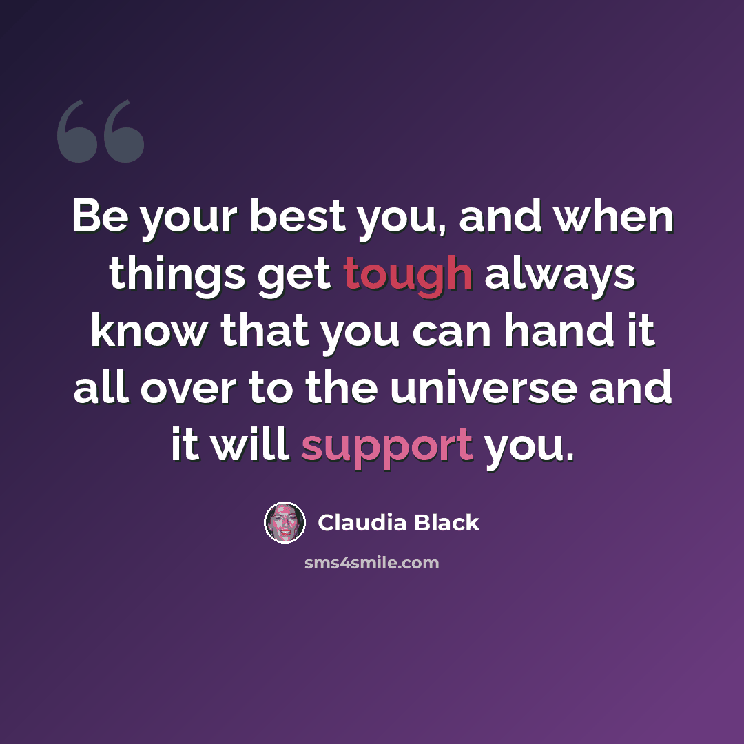 “Be your best you, and when things get tough always know that you can hand it all over to the universe and it will support you.” quote by Claudia Black