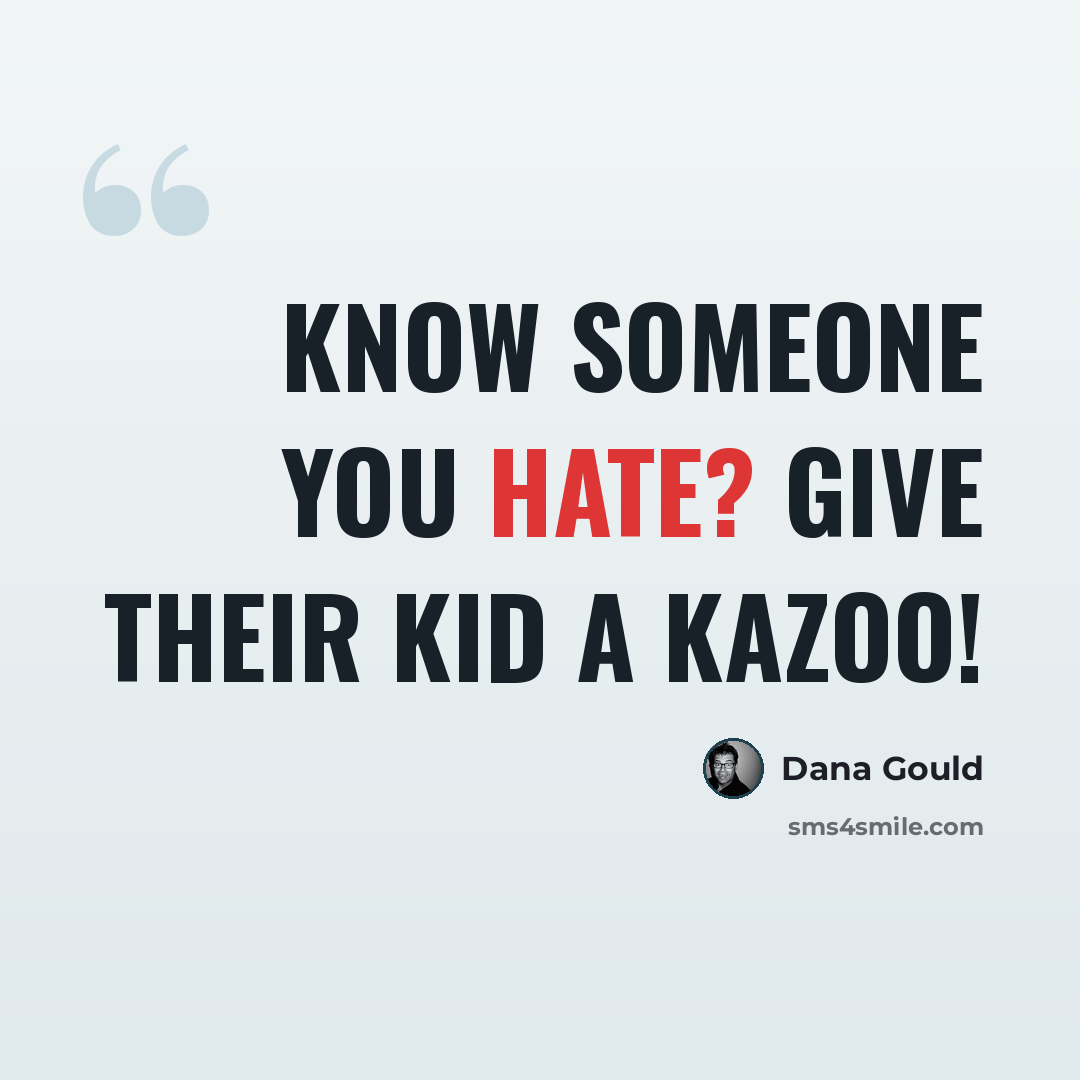 “Know someone you hate? Give their kid a kazoo!” quote by Dana Gould