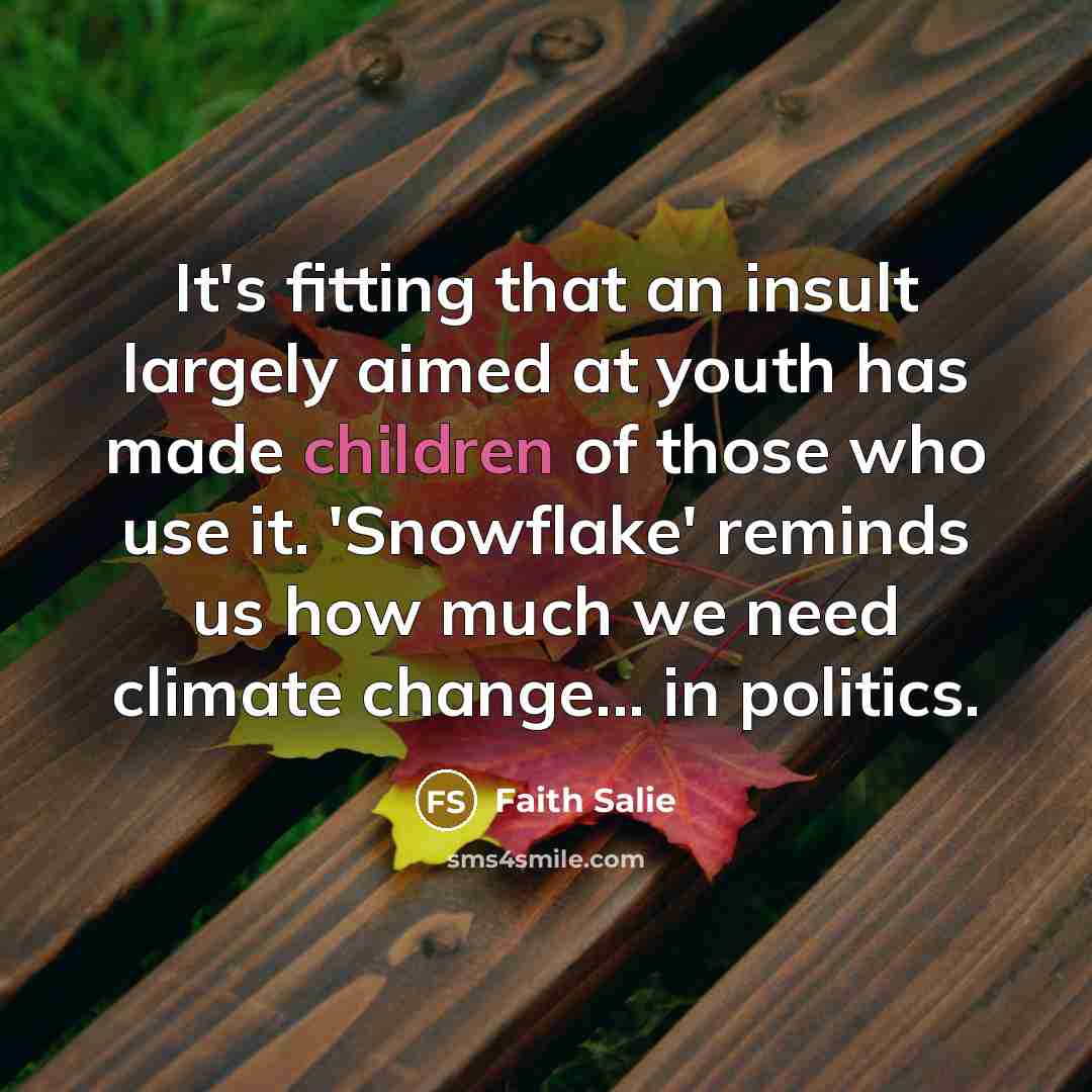 “It's fitting that an insult largely aimed at youth has made children of those who use it. 'Snowflake' reminds us how much we need climate change... in politics.” quote by Faith Salie