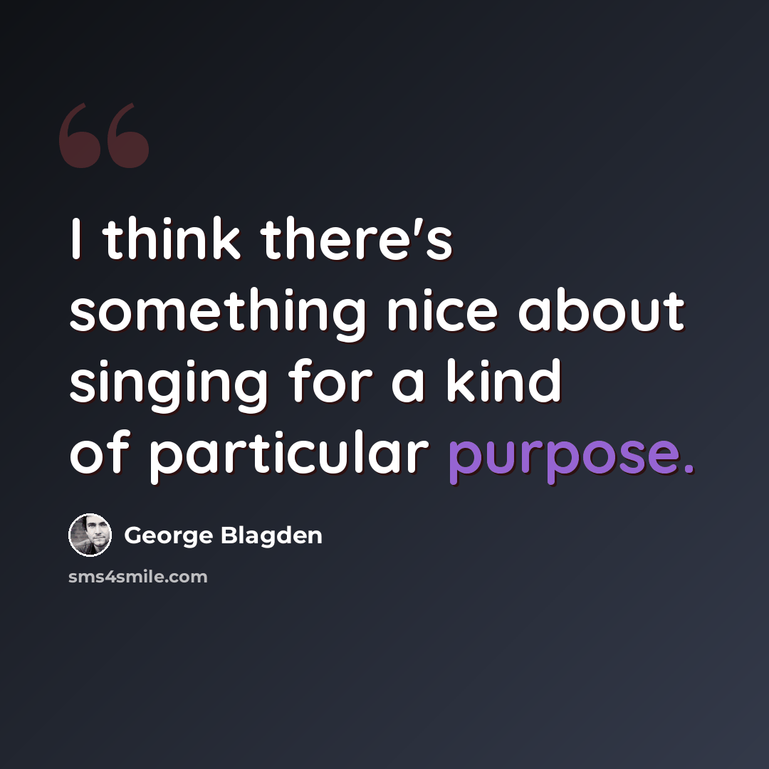 “I think there's something nice about singing for a kind of particular purpose.” quote by George Blagden