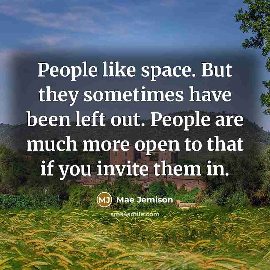 “People like space. But they sometimes have been left out. People are much more open to that if you invite them in.” quote by Mae Jemison