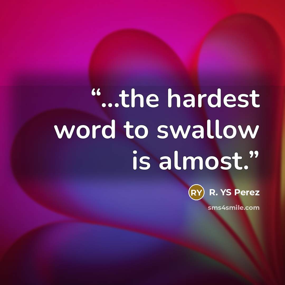 “...the hardest word to swallow is almost.” quote by R. YS Perez