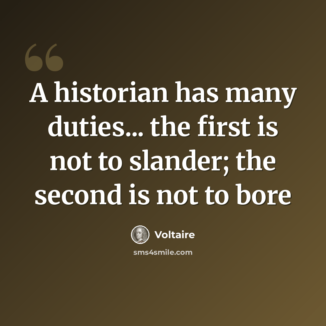 “A historian has many duties... the first is not to slander; the second is not to bore” quote by Voltaire