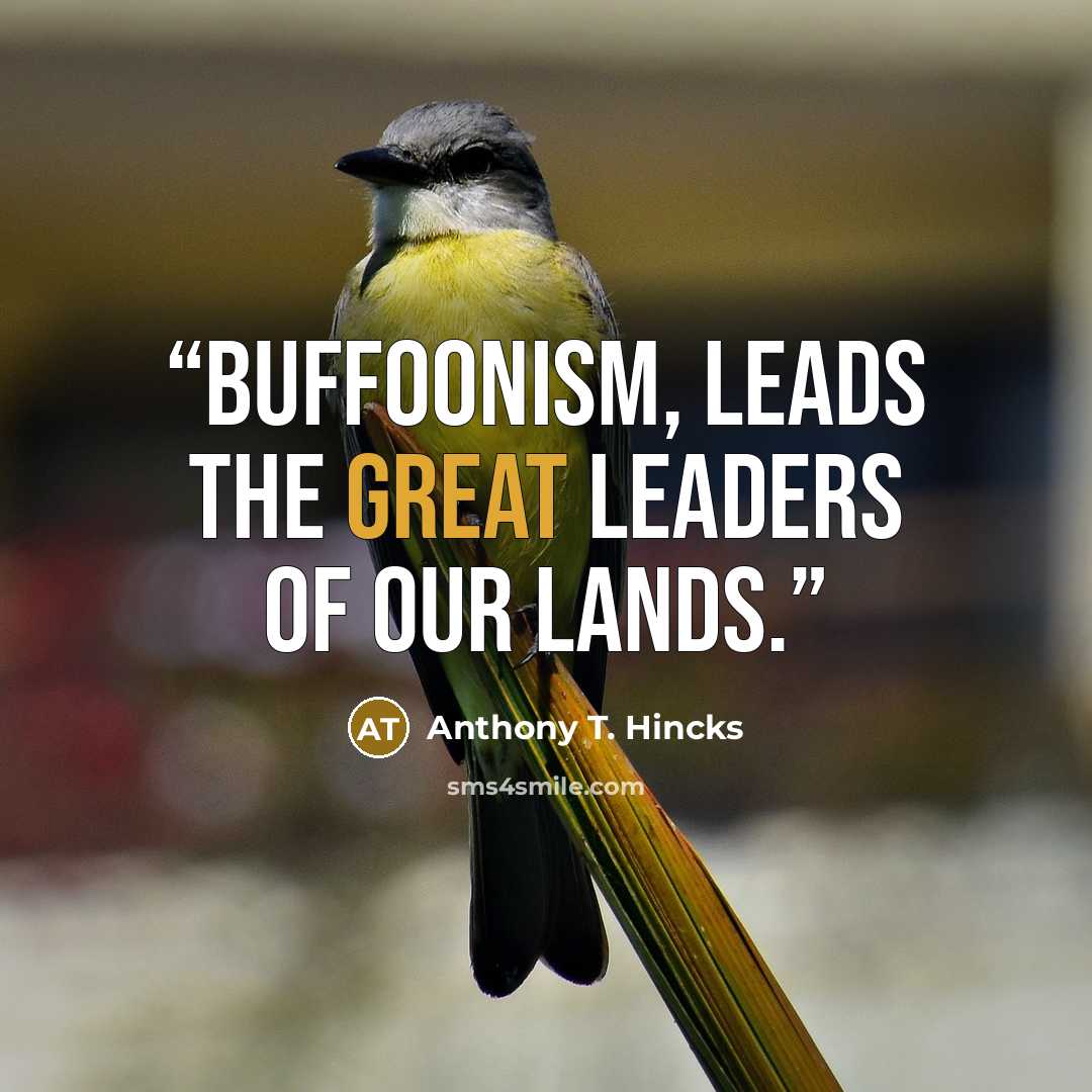 “Buffoonism, leads the great leaders of our lands.” quote by Anthony T. Hincks