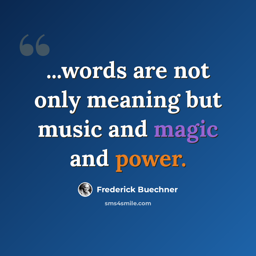 “...words are not only meaning but music and magic and power.” quote by Frederick Buechner