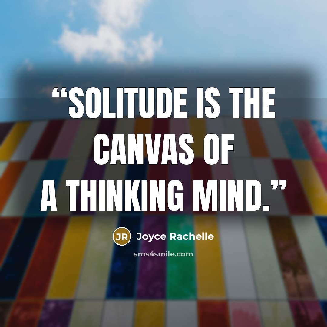 “Solitude is the canvas of a thinking mind.” quote by Joyce Rachelle