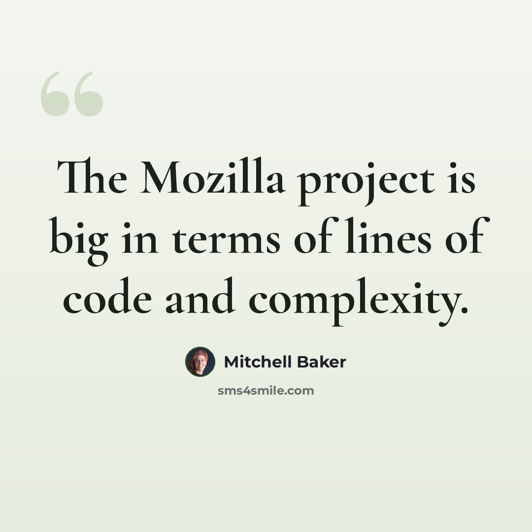 “The Mozilla project is big in terms of lines of code and complexity.” quote by Mitchell Baker