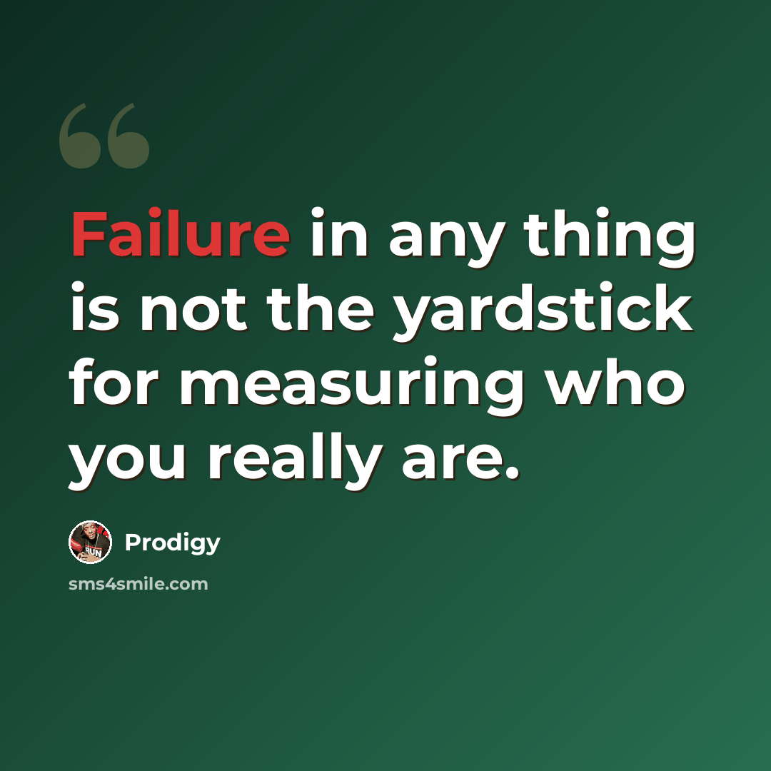 “Failure in any thing is not the yardstick for measuring who you really are.” quote by Prodigy