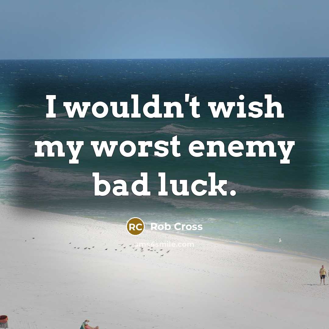 “I wouldn't wish my worst enemy bad luck.” quote by Rob Cross